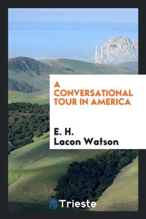 A Conversational Tour in America de E. H. Lacon Watson