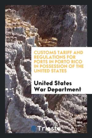 Customs Tariff and Regulations for Ports in Porto Rico in Possession of the United States de United States War Department