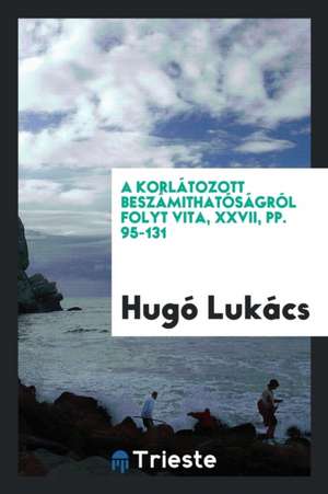 A Korlátozott Beszámithatóságról Folyt Vita, XXVII, Pp. 95-131 de Hugo Lukacs