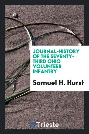 Journal-History of the Seventy-Third Ohio Volunteer Infantry de Samuel H. Hurst