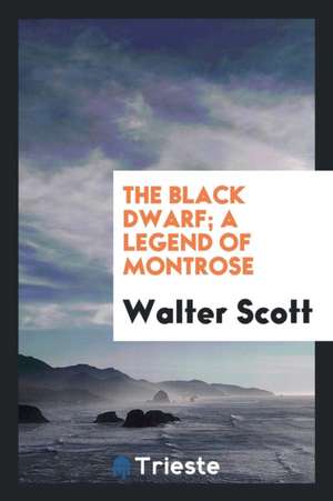 The Black Dwarf; A Legend of Montrose de Walter Scott