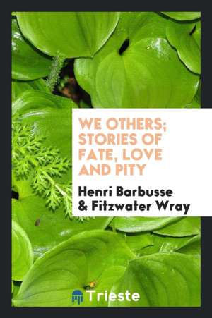 We Others; Stories of Fate, Love and Pity de Henri Barbusse