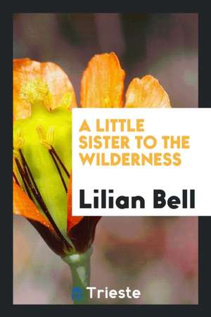 A Little Sister to the Wilderness de Lilian Bell