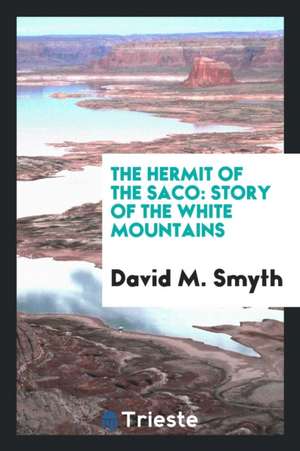 The Hermit of the Saco: Story of the White Mountains de David M. Smyth