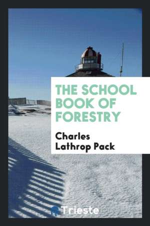 The School Book of Forestry de Charles Lathrop Pack