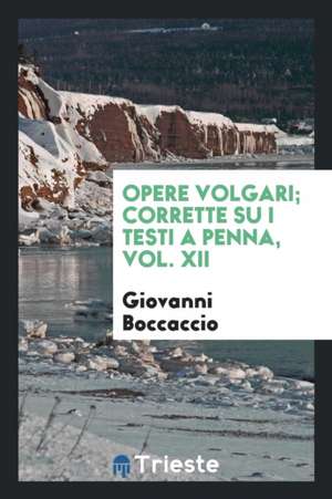 Opere Volgari; Corrette Su I Testi a Penna, Vol. XII de Giovanni Boccaccio