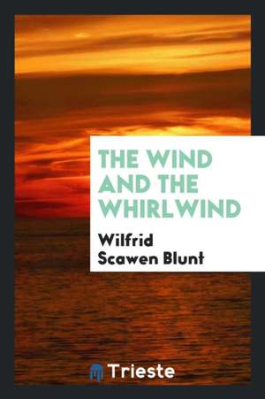 The Wind and the Whirlwind de Wilfrid Scawen Blunt