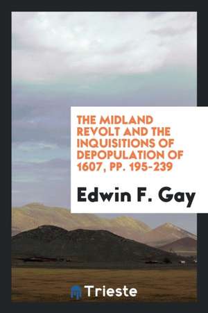 The Midland Revolt and the Inquisitions of Depopulation of 1607 de Edwin F. Gay