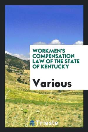 Workmen's Compensation Law of the State of Kentucky de Various