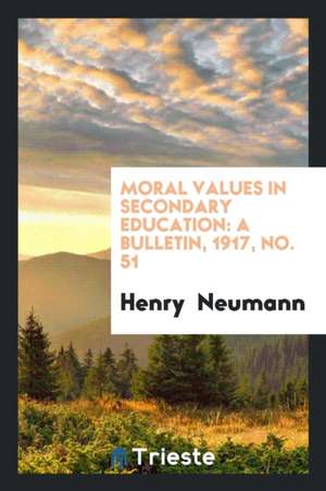 Moral Values in Secondary Education: A Bulletin, 1917, No. 51 de Henry Neumann