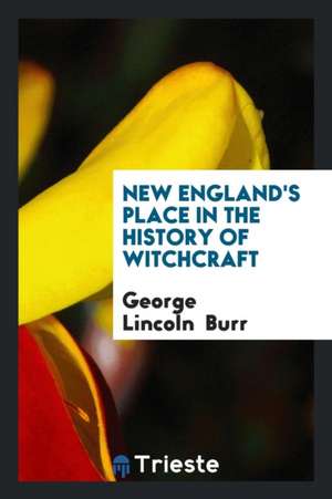 New England's Place in the History of Witchcraft de George Lincoln Burr