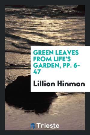 Green Leaves from Life's Garden, Pp. 6-47 de Lillian Hinman