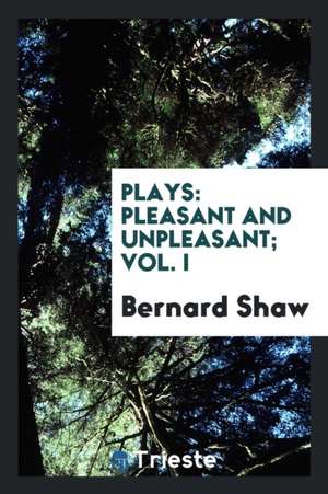 Plays: Pleasant and Unpleasant; Vol. I de Bernard Shaw