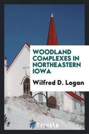 Woodland Complexes in Northeastern Iowa de Wilfred D. Logan