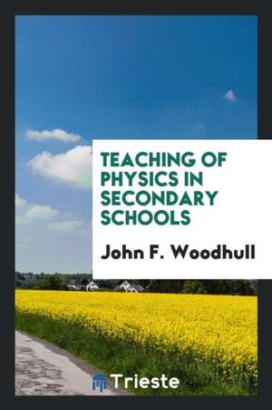 Teaching of Physics in Secondary Schools de John F. Woodhull