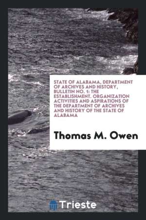 State of Alabama, Department of Archives and History, Bulletin No. 1: The Establishment. Organization Activities and Aspirations of the Department of de Thomas M. Owen