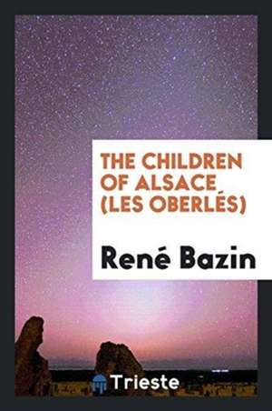 The Children of Alsace (Les Oberlés) de Rene Bazin