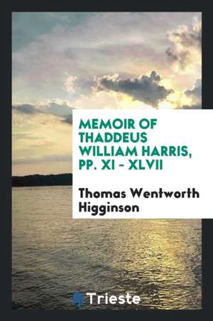 Memoir of Thaddeus William Harris, Pp. XI - XLVII de Thomas Wentworth Higginson