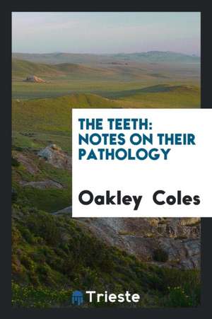 The Teeth: Notes on Their Pathology de Oakley Coles