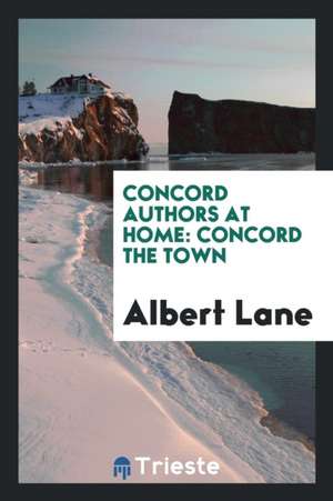 Concord Authors at Home: Concord the Town de Albert Lane