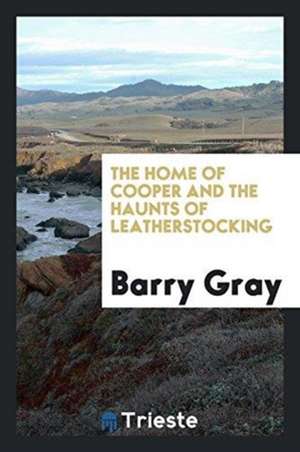 The Home of Cooper and the Haunts of Leatherstocking de Barry Gray