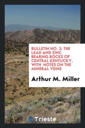 Bulletin No. 2: The Lead and Zinc Bearing Rocks of Central Kentucky, with Notes on the Mineral Veins de Arthur M. Miller