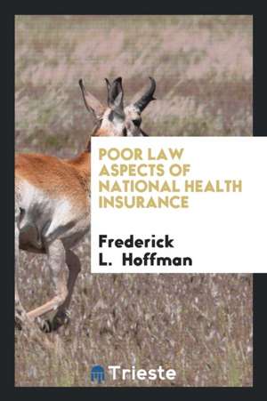 Poor Law Aspects of National Health Insurance: An Address Read at the ... de Frederick L. Hoffman