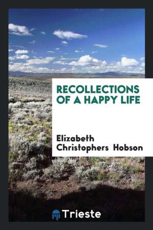 Recollections of a Happy Life de Elizabeth Christophers Hobson