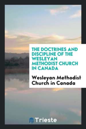 The Doctrines and Discipline of the Wesleyan Methodist Church in Canada de Wesleyan Methodist Church in Canada