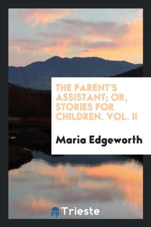 The Parent's Assistant, Or, Stories for Children de Maria Edgeworth