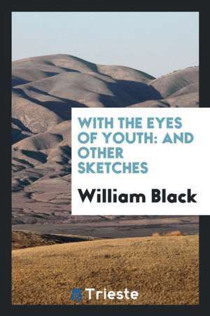 With the Eyes of Youth: And Other Sketches de William Black