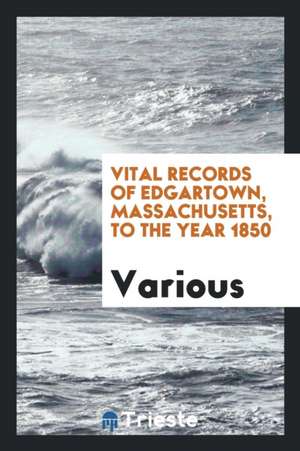 Vital Records of Edgartown, Massachusetts, to the Year 1850 de Various