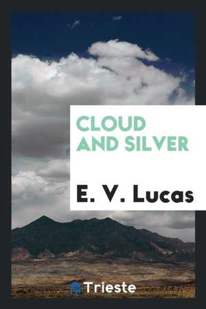Cloud and Silver de E. V. Lucas
