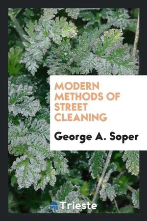 Modern Methods of Street Cleaning de George A. Soper