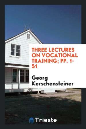 Three Lectures on Vocational Training de Georg Kerschensteiner
