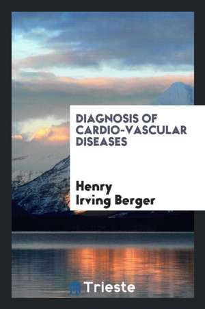 Diagnosis of Cardio-Vascular Diseases de Henry Irving Berger