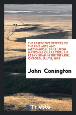 The Respective Effects of the Fine Arts and Mechanical Skill Upon National ... de John Conington