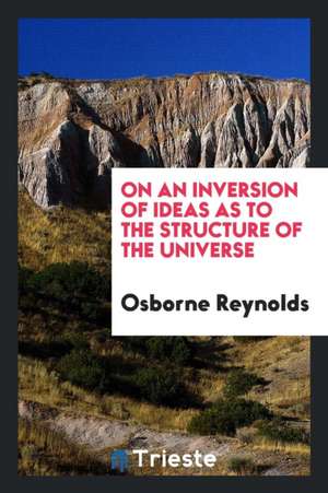 On an Inversion of Ideas as to the Structure of the Universe de Osborne Reynolds