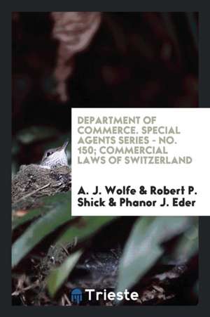 Department of Commerce. Special Agents Series - No. 150; Commercial Laws of Switzerland de A. J. Wolfe