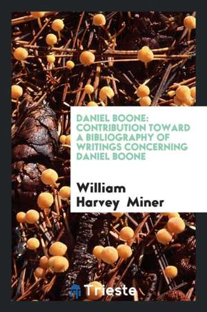 Daniel Boone: Contribution Toward a Bibliography of Writings Concerning Daniel Boone de William Harvey Miner