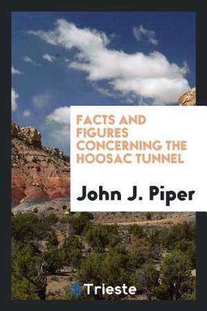 Facts and Figures Concerning the Hoosac Tunnel de John J. Piper