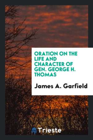 Oration on the Life and Character of Gen. George H. Thomas de James A. Garfield