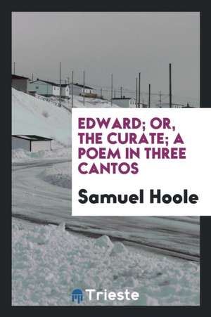 Edward; Or, the Curate; A Poem in Three Cantos de Samuel Hoole