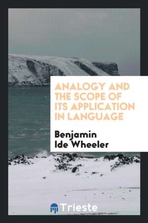 Analogy and the Scope of Its Application in Language de Benjamin Ide Wheeler