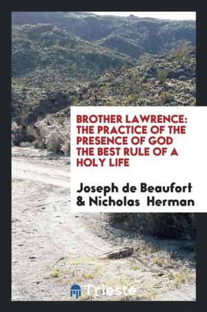 Brother Lawrence: The Practice of the Presence of God the Best Rule of a Holy Life: Being ... de Joseph de Beaufort