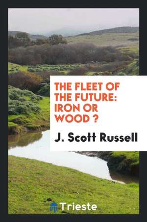 The Fleet of the Future: Iron or Wood ? de J. Scott Russell