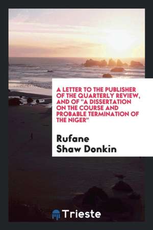 A Letter to the Publisher of the Quarterly Review, and of a Dissertation on the Course and Probable Termination of the Niger de Rufane Shaw Donkin