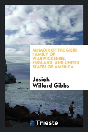 Memoir of the Gibbs Family of Warwickshire, England, and United States of America de J. Willard Gibbs