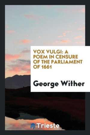 Vox Vulgi: A Poem in Censure of the Parliament of 1661 de George Wither