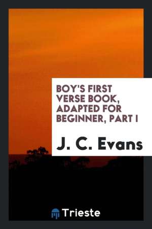 Boy's First Verse Book, Adapted for Beginner, Part I de J. C. Evans